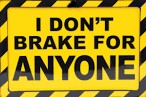 I don't brake for anyone
